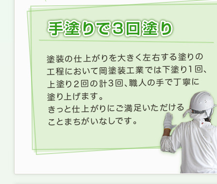 手塗りで3回塗り | 塗装の仕上がりを大きく左右する塗りの工程において岡塗装工業では下塗り1回、上塗り2回の計3回、職人の手で丁寧に塗り上げます。