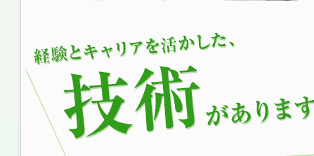 経験とキャリアを活かした、技術があります！